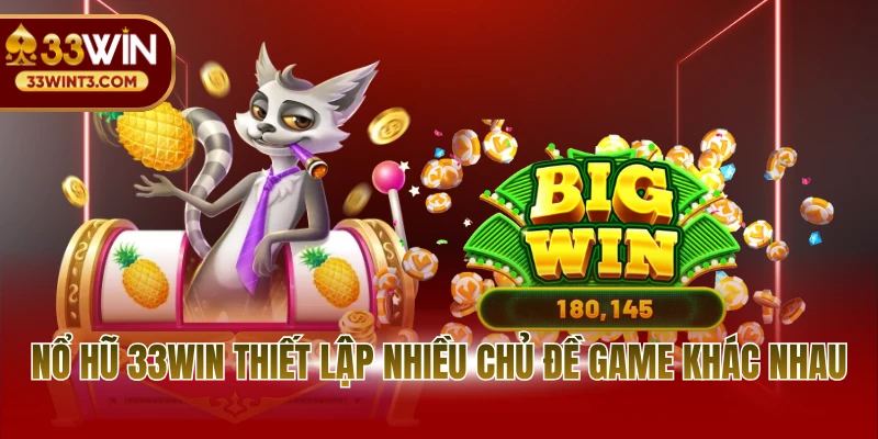 Nổ hũ 33WIN 1 Nổ hũ 33WIN thiết lập nhiều chủ đề game khác nhau